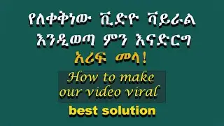 የለቀቅነው ቪዲዮ ቫይራል እንዲወጣ ምን እንዳርግ / How to make our video viral