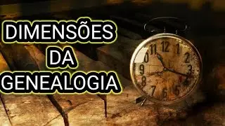 VOCÊ CONHECE AS  DIMENSÕES DA GENEALOGIA?
