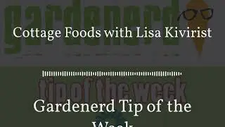 Gardenerd Tip of the Week - Cottage Foods with Lisa Kivirist