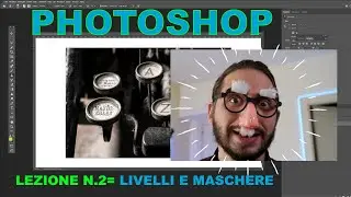 Corso base di Photoshop lezione nr.2 - cosa sono, a cosa servono e come si usano livelli e maschere