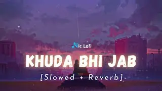 Khuda Bhi Jab- Lofi Song [Slowed & Reverb] | Tony Kakkar, Neha Kakkar | Nic Lofi