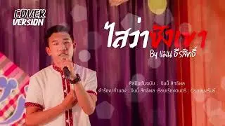 ໃສວ່າຊັງເຂົາ ไสว่าซังเขา - แมน ธีรสิทธิ์【COVER VERSION】