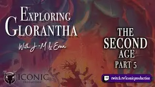 Exploring Glorantha - Episode 37: The Second Age - Part 5 - The End of the Second Age