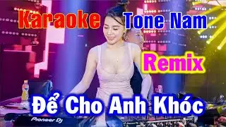 [ KARAOKE ] Để Cho Anh Khóc -  Remix Tone Nam