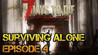 7 Days to Die - Surviving Alone: Episode 4