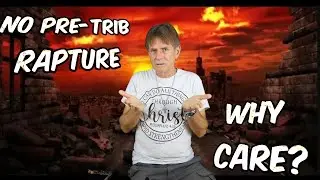 No Pre-Trib Rapture - Why You Should Care