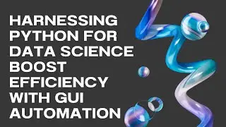 Harnessing Python for Data Science Boost Efficiency with GUI Automation