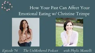 How Your Past Can Affect Your Emotional Eating w/ Christine Trimpe|Episode 74|The UnMothered Podcast