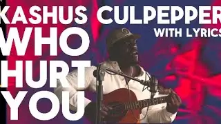 Lyrics: Kashus Culpepper- Who Hurt You