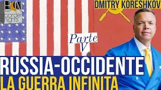 RUSSIA-OCCIDENTE, LA GUERRA INFINITA - Parte V - DMITRY KORESHKOV