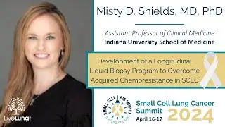 Misty D. Shields, MD, PhD: Longitudinal Liquid Biopsy to Overcome Acquired Chemoresistance in SCLC