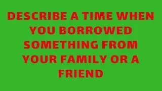 IELTS SPEAKING -  Describe a time when you borrowed something from your family or a friend ✅