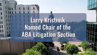 Larry Kristinik Named Chair of the ABA Litigation Section