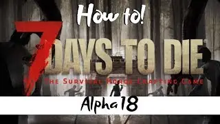 7 Days to Die - Alpha 18 - Beginners Guide - New Food/Water/Survival in Alpha 18.