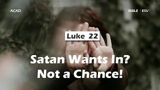 【Luke 22】Satan Wants In? Not a Chance! ｜ACAD Bible Reading