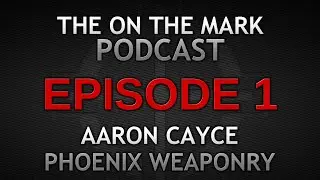 Ep 1. Aaron Cayce Phoenix Weaponry