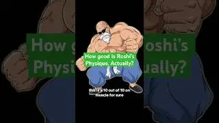 How Good is Roshi’s Physique, Actually?