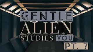 Gentle Alien Studies You Part. 7