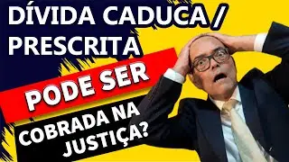 DÍVIDA PRESCRITA / CADUCA PODE SER COBRADA NA JUSTIÇA?