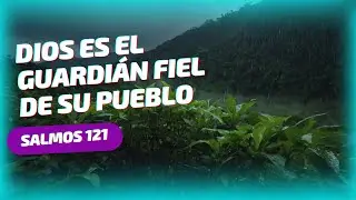 Dios es el Guardian Fiel de su Pueblo (SALMOS 121).