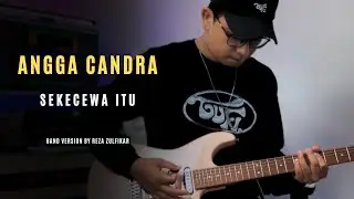 ANGGA CANDRA - Sekecewa Itu || Band Version by Reza Zulfikar
