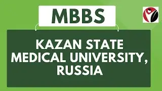 MBBS from Kazan State Medical University | Russia | MBBS | Counselling | Admission | Fees | Courses