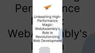 Unleashing High-Performance Magic: WebAssembly's Role in Revolutionizing Web Development