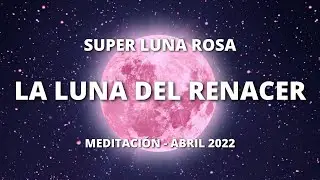 🔮SUPERLUNA LLENA ROSA ABRIL 2022🔮LUNA DEL RENACER E INSPIRACIÓN [16/04/2022] [🎧MEDITACION AVANZADA🎧]