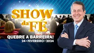 Show da Fé | Quebre a barreira! (24/02/24)