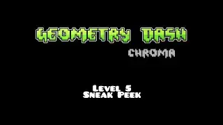 Geometry Dash Chroma | Level 5 Sneak Peek