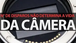 O número de disparos não determina a vida da câmera!