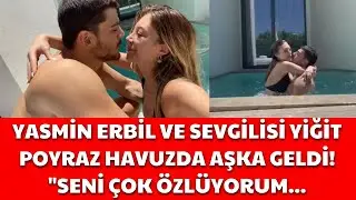 YASMİN ERBİL VE SEVGİLİSİ YİĞİT POYRAZ HAVUZDA AŞKA GELDİ! YASMİN BUNU NEDEN PAYLAŞTI?
