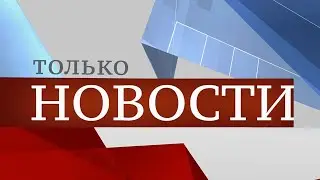 ТОЛЬКО НОВОСТИ. ИТОГИ НЕДЕЛИ. 09.12.2023