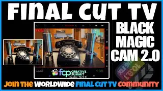 Final Cut TV #77 - BlackMagic Cam 2.0 - Final Cut Pro Creative Summit + Lots More