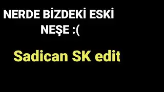 nerde bizdeki eski neşe :( Sadican SK edit
