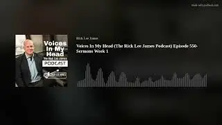 Voices In My Head (The Rick Lee James Podcast) Episode 550- Sermons Week 1