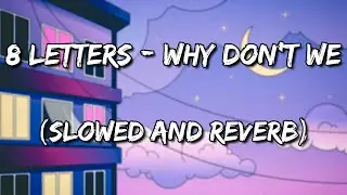 8 Letters - Why Don't We (Slowed and Reverb)