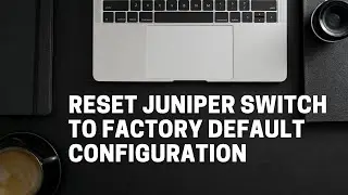 How to reset juniper switch to factory default configuration -Juniper