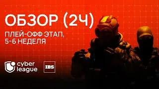 ОБЗОР НА 5 И 6 НЕДЕЛЮ PLAY-OFF IBS CYBER LEAGUE
