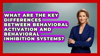 What Are the Key Differences Between Behavioral Activation and Behavioral Inhibition Systems?