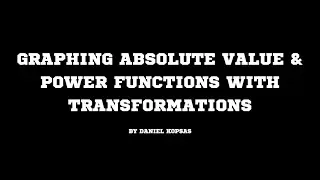 Graphing Absolute Value and Power Functions with Transformations