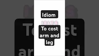IELTS IDIOM (to cost arm and leg) 