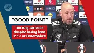 Ten Hag satisfied despite losing the lead in 1-1 draw at Fenerbahce | Soccer | WSS