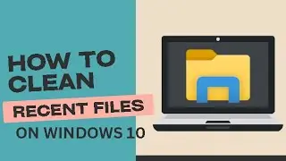 How to Clear File Explorer Recent Files in Windows 10