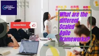 Explaining the different scaled Agile Frameworks
