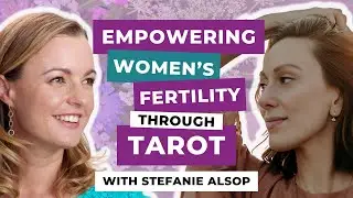 Empowering Women’s Fertility through Tarot with Stefanie Alsop