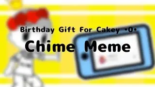 Chime Meme | Birthday Gift For Cakey •0• | Lazy | Loop | Gacha Club