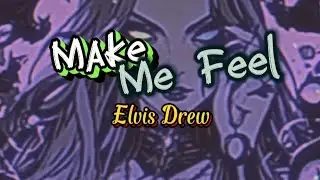 Elvis Drew - Make Me Feel (Lyric)