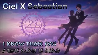 Ciel X Sebastion I Know Those Eyes/This Man is Dead