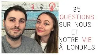 35 QUESTIONS SUR NOUS ET NOTRE VIE À LONDRES !!!